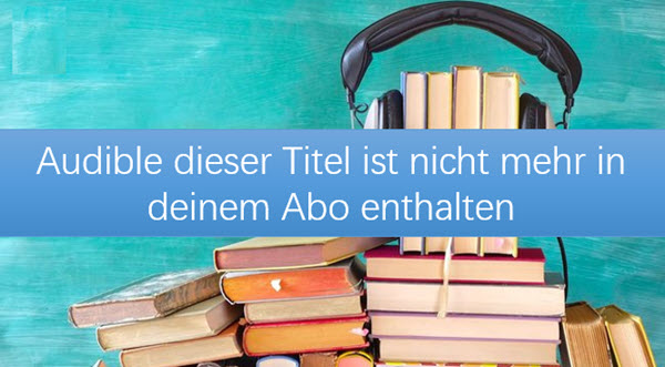 Audible dieser Titel ist nicht mehr in deinem Abo enthalten